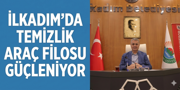 İlkadım’da Temizlik Araç Filosu Güçleniyor